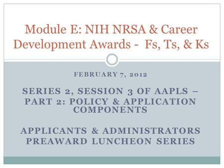 FEBRUARY 7, 2012 SERIES 2, SESSION 3 OF AAPLS – PART 2: POLICY & APPLICATION COMPONENTS APPLICANTS & ADMINISTRATORS PREAWARD LUNCHEON SERIES Module E: