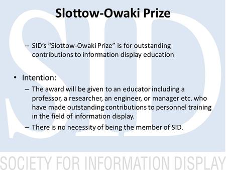 Slottow-Owaki Prize – SID’s “Slottow-Owaki Prize” is for outstanding contributions to information display education Intention: – The award will be given.
