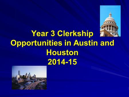 Year 3 Clerkship Opportunities in Austin and Houston 2014-15.