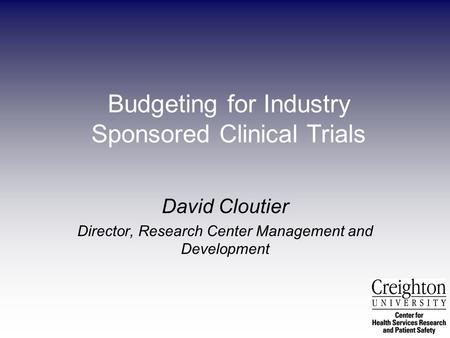 David Cloutier Director, Research Center Management and Development Budgeting for Industry Sponsored Clinical Trials.