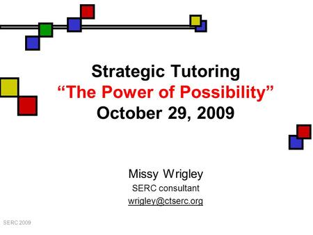 Strategic Tutoring “The Power of Possibility” October 29, 2009 Missy Wrigley SERC consultant SERC 2009.