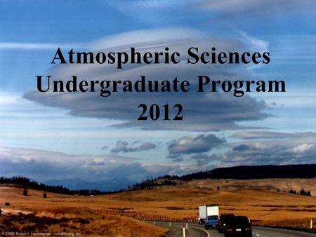 Atmospheric Sciences Undergraduate Program 2012. Atmospheric Sciences Major Provide a strong background in the key areas of atmospheric sciences. Lays.
