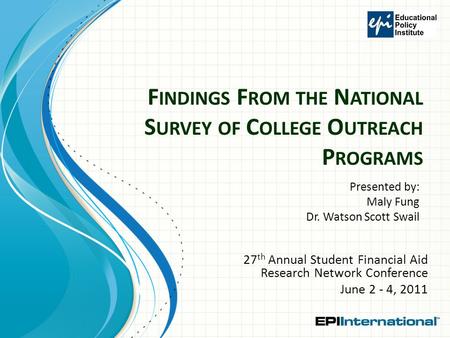 F INDINGS F ROM THE N ATIONAL S URVEY OF C OLLEGE O UTREACH P ROGRAMS 27 th Annual Student Financial Aid Research Network Conference June 2 - 4, 2011 Presented.