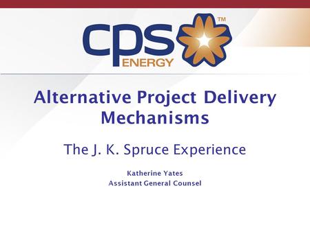 Alternative Project Delivery Mechanisms The J. K. Spruce Experience Katherine Yates Assistant General Counsel.