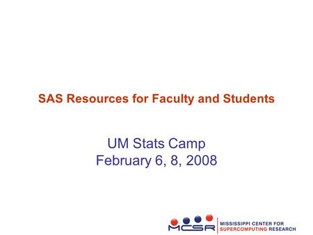 SAS Resources for Faculty and Students UM Stats Camp February 6, 8, 2008.