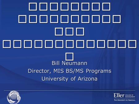 Outreach Strategies for Undergraduate s Bill Neumann Director, MIS BS/MS Programs University of Arizona.