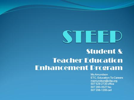 Student & Teacher Education Enhancement Program Mo Amundson ETC, Education-To-Careers 507 529-2720 office 507 280-3527 fax 507 206-1205.