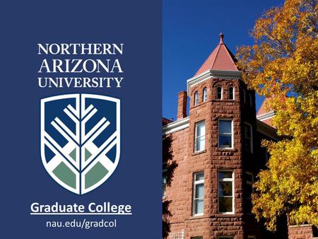 Nau.edu/gradcol Graduate College. Welcome to Northern Arizona University.