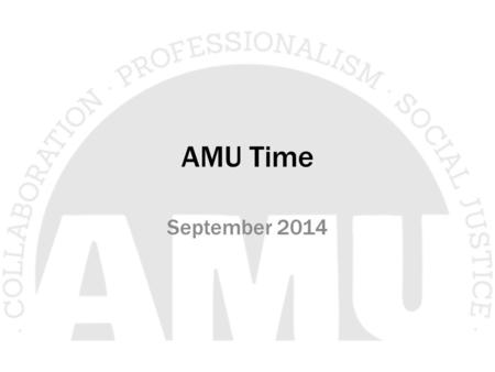 AMU Time September 2014. School Site Visits  President will begin to visit school sites starting in October.  If you know your school sites AMU time.