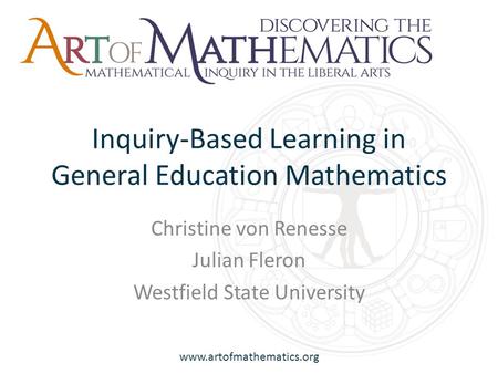 Www.artofmathematics.org Inquiry-Based Learning in General Education Mathematics Christine von Renesse Julian Fleron Westfield State University.