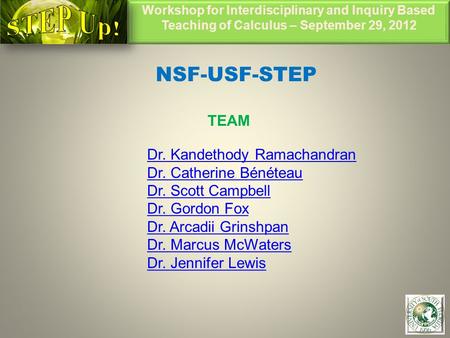 Workshop for Interdisciplinary and Inquiry Based Teaching of Calculus – September 29, 2012 1 NSF-USF-STEP TEAM Dr. Kandethody Ramachandran Dr. Catherine.