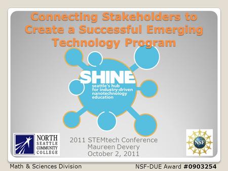 NSF-DUE Award #0903254 Connecting Stakeholders to Create a Successful Emerging Technology Program 2011 STEMtech Conference Maureen Devery October 2, 2011.