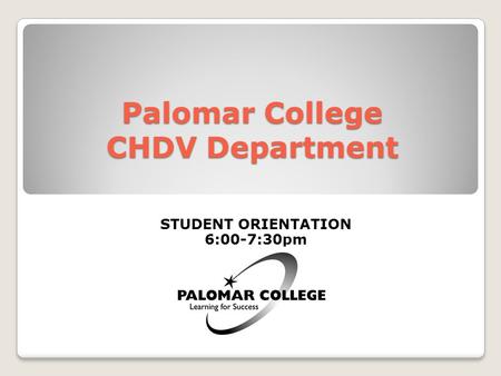 Palomar College CHDV Department STUDENT ORIENTATION 6:00-7:30pm.