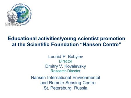 Educational activities/young scientist promotion at the Scientific Foundation “Nansen Centre” Leonid P. Bobylev Director Dmitry V. Kovalevsky Research.