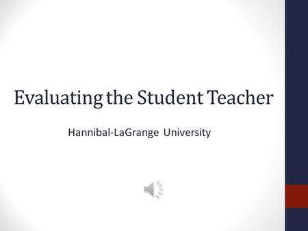 Evaluating the Student Teacher Hannibal-LaGrange University.