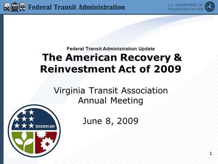 1 Federal Transit Administration Update The American Recovery & Reinvestment Act of 2009 Virginia Transit Association Annual Meeting June 8, 2009.