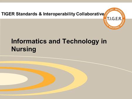 TIGER Standards & Interoperability Collaborative Informatics and Technology in Nursing.