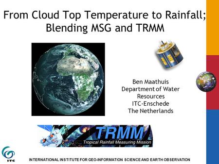 INTERNATIONAL INSTITUTE FOR GEO-INFORMATION SCIENCE AND EARTH OBSERVATION Ben Maathuis Department of Water Resources ITC-Enschede The Netherlands From.