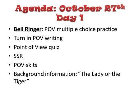 Agenda: October 27th Day 1 Bell Ringer: POV multiple choice practice