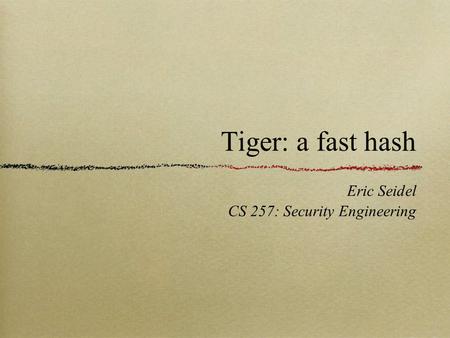 Tiger: a fast hash Eric Seidel CS 257: Security Engineering.