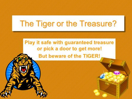 The Tiger or the Treasure? Play it safe with guaranteed treasure or pick a door to get more! But beware of the TIGER!