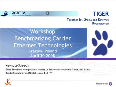 TIGER T ogether I P, G MPLS and E thernet R econsidered Workshop Benchmarking Carrier Ethernet Technologies Krakow, Poland April 30 2008 Keynote Speech: