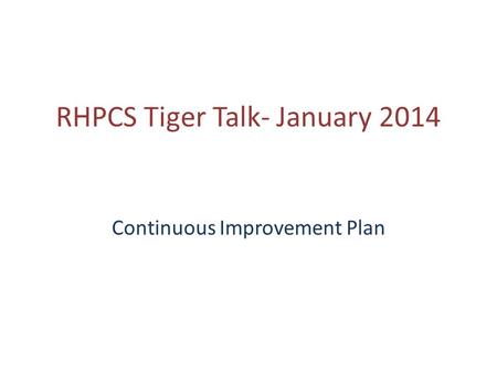 RHPCS Tiger Talk- January 2014 Continuous Improvement Plan.