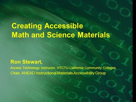 Creating Accessible Math and Science Materials Ron Stewart, Access Technology Instructor, HTCTU California Community Colleges Chair, AHEAD Instructional.