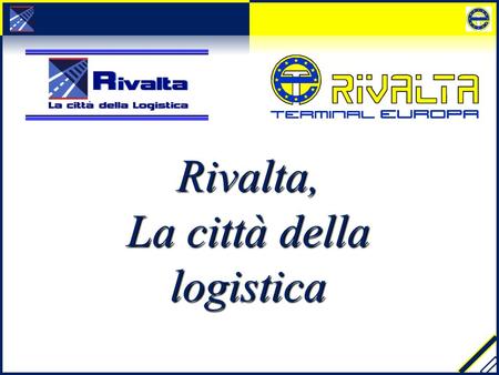 Rivalta, La città della logistica. Logistic services Terminal Container and Intermodal services Rivalta Terminal Europa (RTE) Interporto Rivalta Scrivia.
