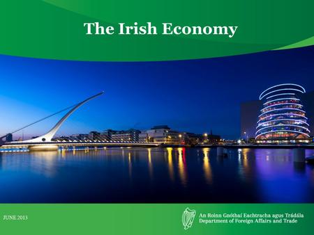 The Irish Economy JUNE 2013. IrelandGreeceEU Population4,588,252 (2011)9,903,268 (2011)503,679,730 Area84,420 km2131,990 km2 Gross GDP figure€144 billion€227.