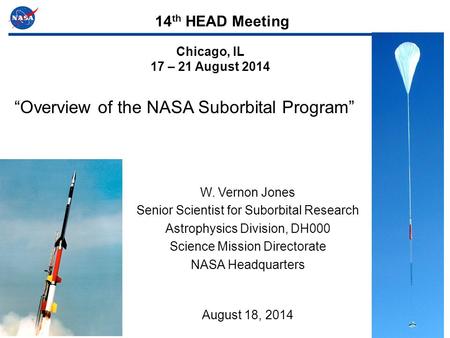 1 W. Vernon Jones Senior Scientist for Suborbital Research Astrophysics Division, DH000 Science Mission Directorate NASA Headquarters August 18, 2014 “Overview.