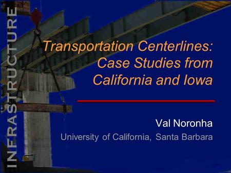 Val Noronha University of California, Santa Barbara Transportation Centerlines: Case Studies from California and Iowa.