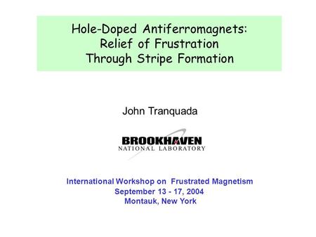 Hole-Doped Antiferromagnets: Relief of Frustration Through Stripe Formation John Tranquada International Workshop on Frustrated Magnetism September 13.