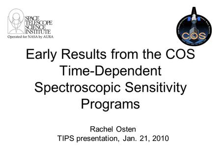 Early Results from the COS Time-Dependent Spectroscopic Sensitivity Programs Rachel Osten TIPS presentation, Jan. 21, 2010.