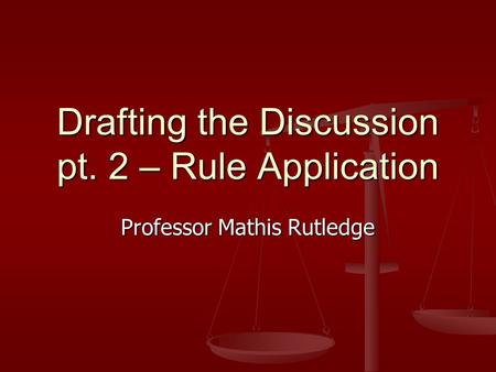 Drafting the Discussion pt. 2 – Rule Application Professor Mathis Rutledge.