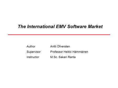 The International EMV Software Market AuthorAntti Öfversten SupervisorProfessor Heikki Hämmäinen InstructorM.Sc. Sakari Ranta.