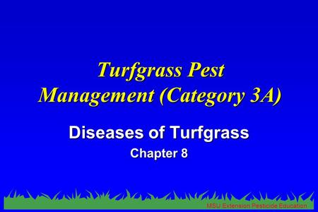 MSU Extension Pesticide Education Turfgrass Pest Management (Category 3A) Diseases of Turfgrass Chapter 8.