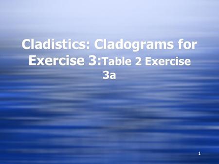 1 Cladistics: Cladograms for Exercise 3: Table 2 Exercise 3a.