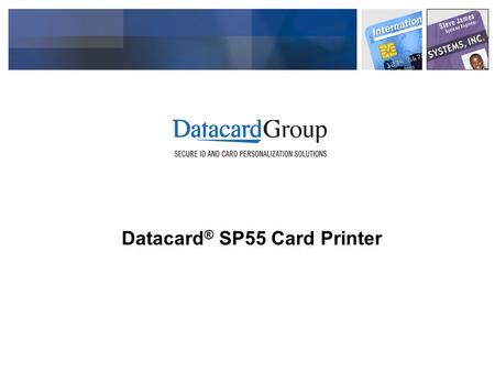 Datacard ® SP55 Card Printer. ID Market Trends Printers and ID software are becoming a fast growing commodity Price pressure is increasing because of.
