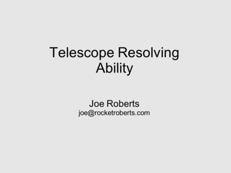 Telescope Resolving Ability Joe Roberts