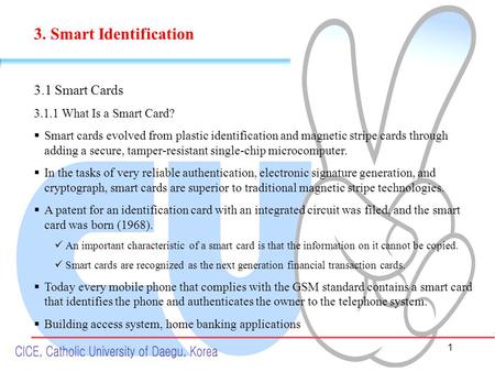 1 3. Smart Identification 3.1 Smart Cards 3.1.1 What Is a Smart Card?  Smart cards evolved from plastic identification and magnetic stripe cards through.