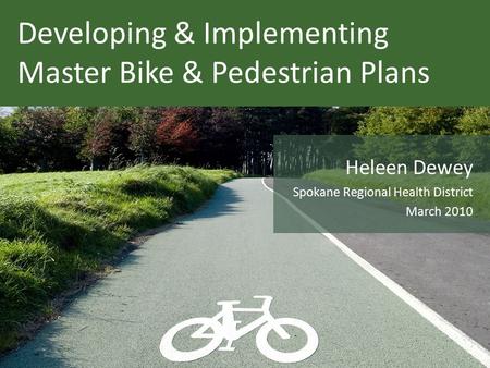 Developing & Implementing Master Bike & Pedestrian Plans Heleen Dewey Spokane Regional Health District March 2010.