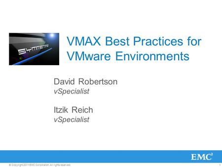 1© Copyright 2011 EMC Corporation. All rights reserved. VMAX Best Practices for VMware Environments David Robertson vSpecialist Itzik Reich vSpecialist.