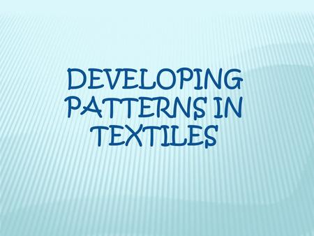 DEVELOPING PATTERNS IN TEXTILES