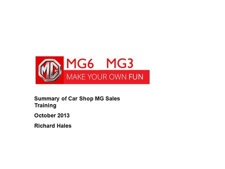 Summary of Car Shop MG Sales Training October 2013 Richard Hales MG6 MG3.