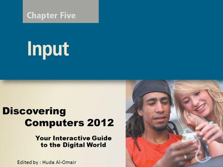 Your Interactive Guide to the Digital World Discovering Computers 2012 Edited by : Huda Al-Omair.