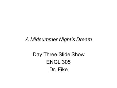 A Midsummer Night’s Dream Day Three Slide Show ENGL 305 Dr. Fike.