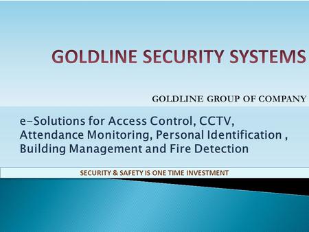 e-Solutions for Access Control, CCTV, Attendance Monitoring, Personal Identification, Building Management and Fire Detection SECURITY & SAFETY IS ONE.