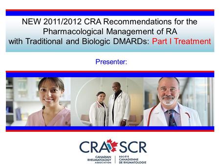 NEW 2011/2012 CRA Recommendations for the Pharmacological Management of RA with Traditional and Biologic DMARDs: Part I Treatment Presenter: