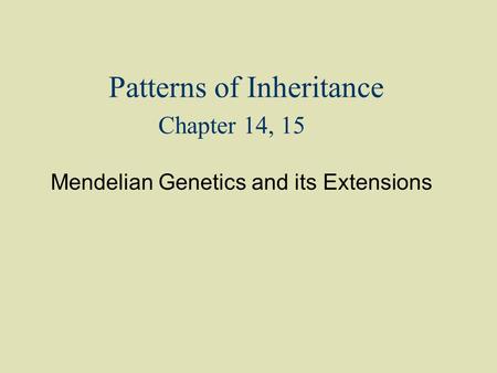 Patterns of Inheritance Chapter 14, 15 Mendelian Genetics and its Extensions.